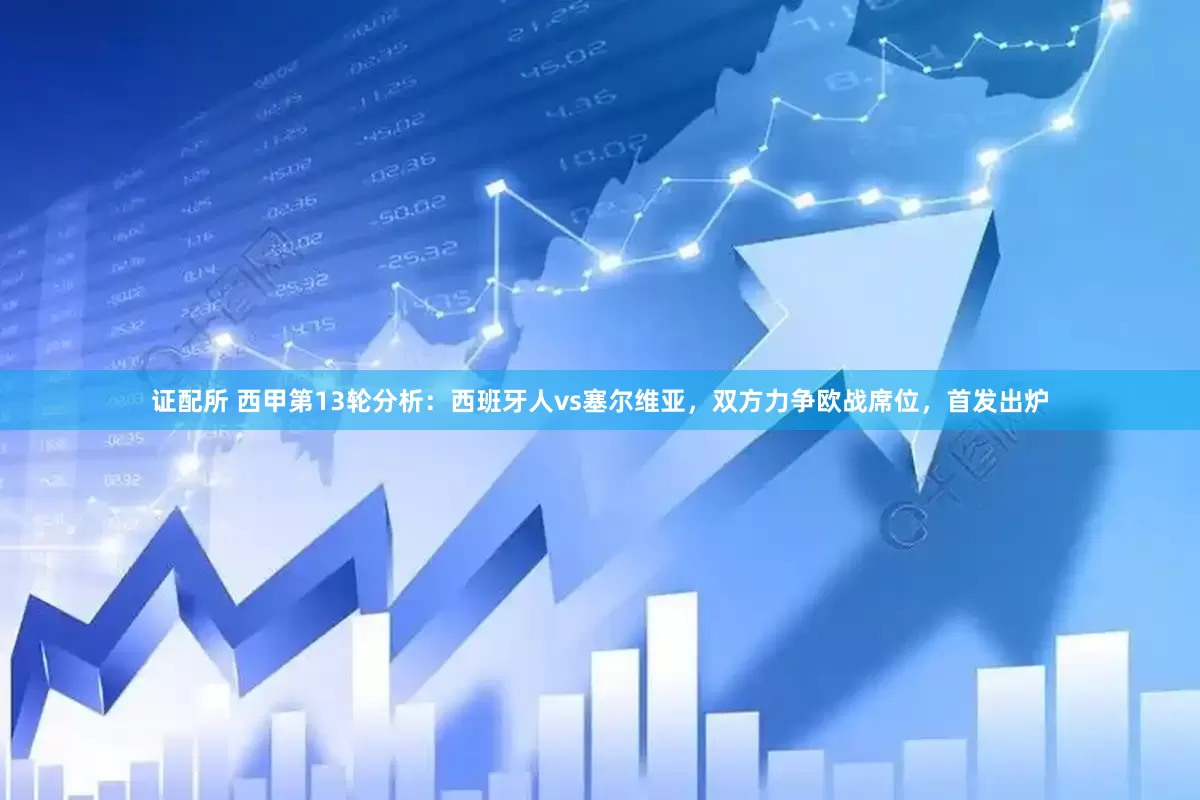 证配所 西甲第13轮分析：西班牙人vs塞尔维亚，双方力争欧战席位，首发出炉